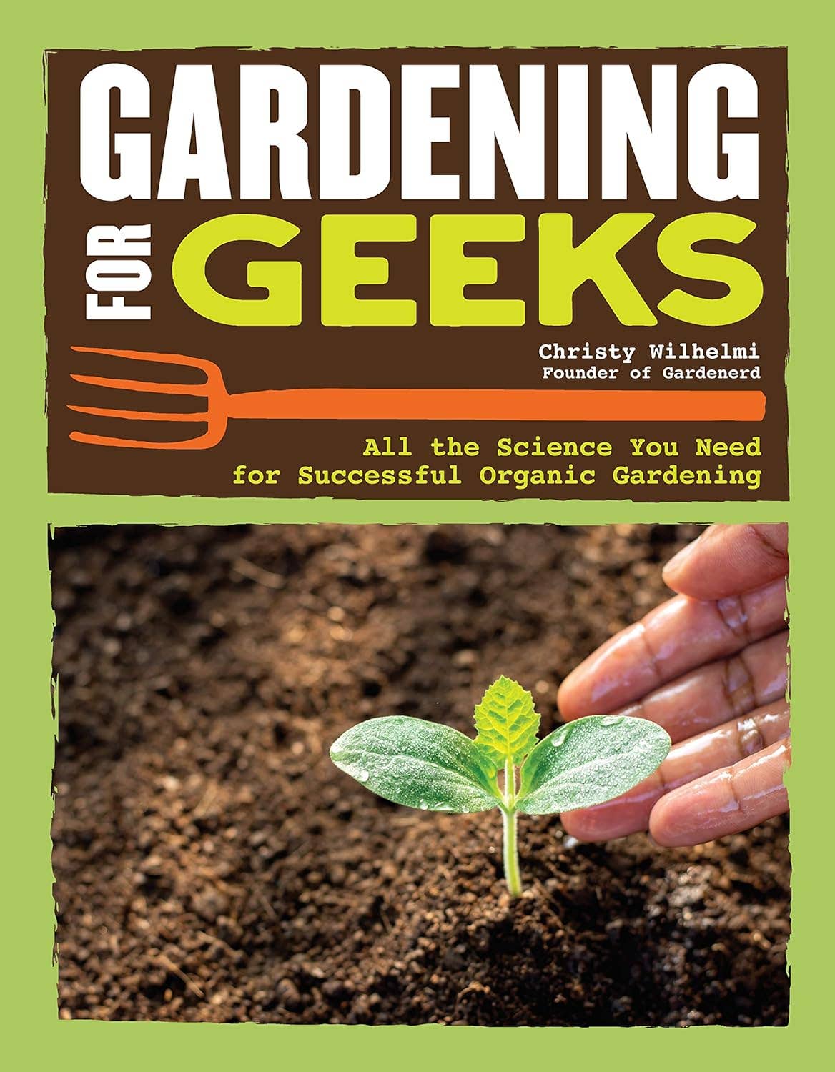 Gardening for Geeks - All the Science for Organic Gardening