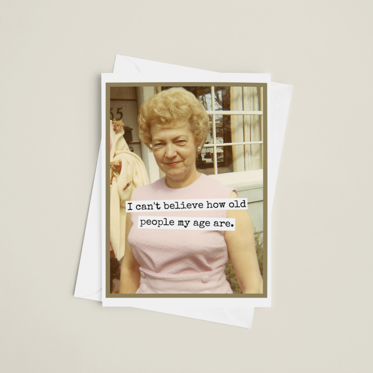 Birthday Card. I Can't Believe How Old People My Age Are.