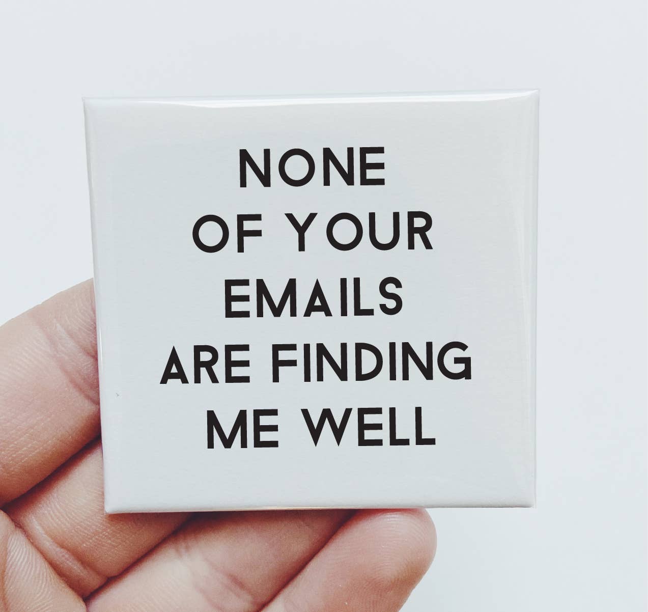None of your emails are finding me well. Magnet Gift Funny : NO Packaging