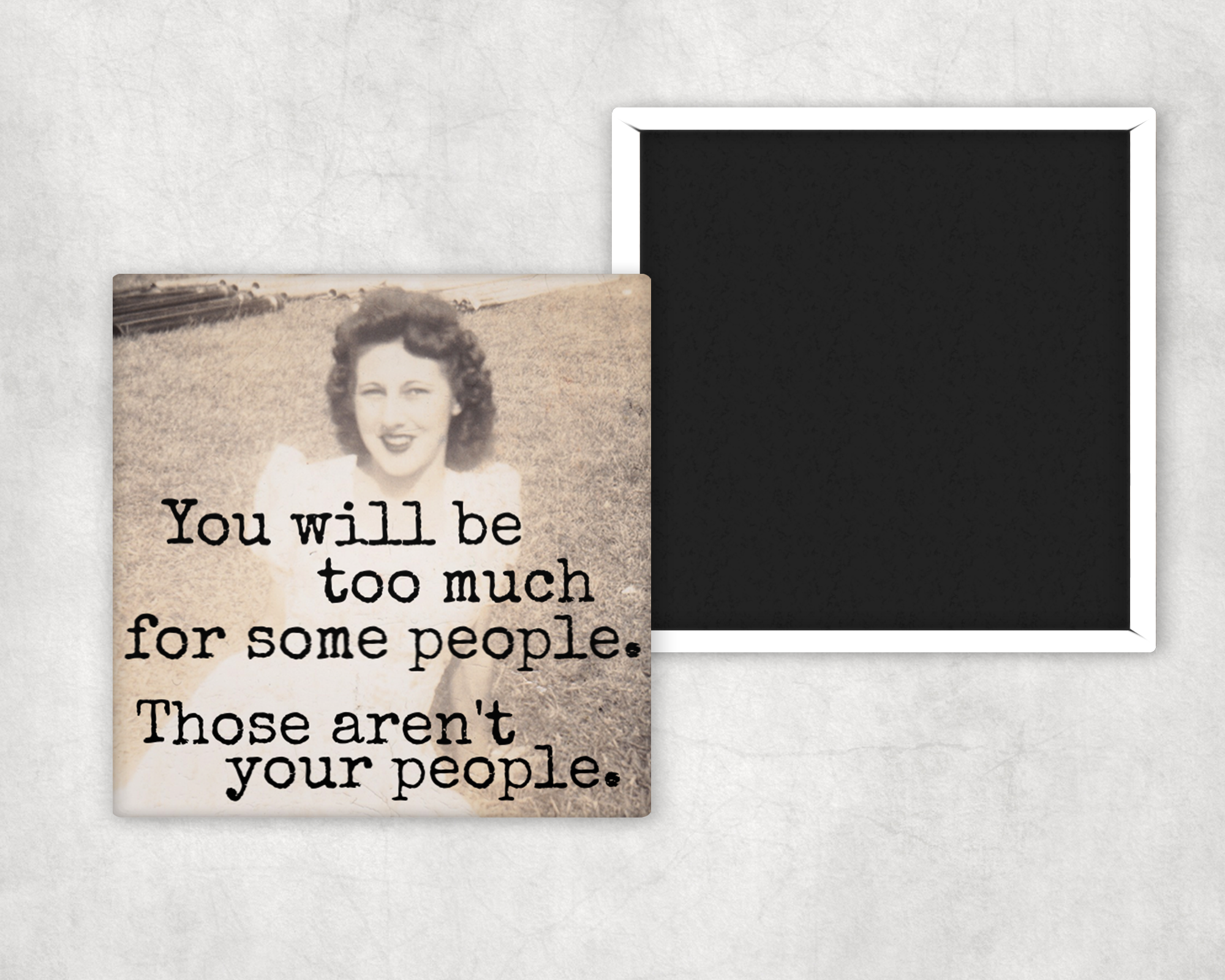 Fridge Magnet. You Will Be Too Much For Some People.