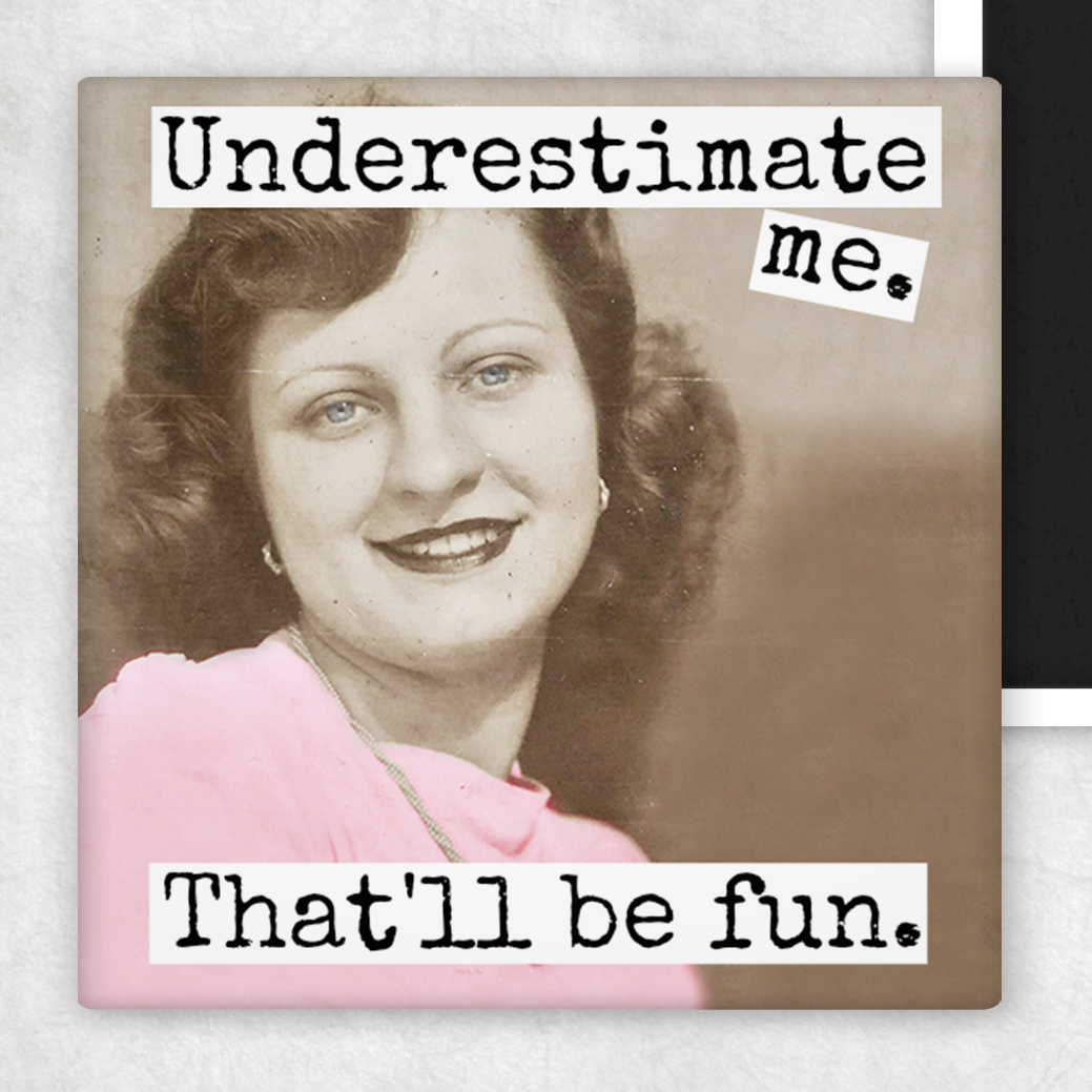 Fridge Magnet. Underestimate Me. That'll Be Fun.
